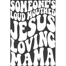 Someone's loud mouth Jesus loving mama 10"L x 14.5"H