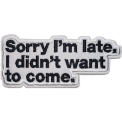 White Black Outline Text with "Sorry Im Late, I Didnt Want to Come" I/O